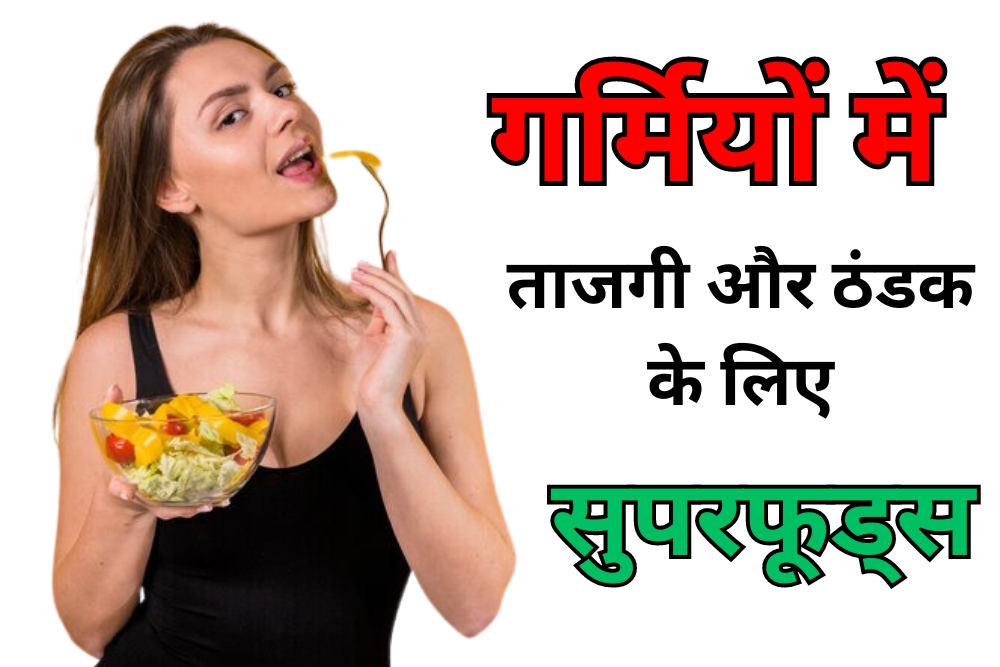 गर्मियों (Summers) में ताजगी और ठंडक के लिए रोजाना डाइट में शामिल करें ये सुपरफूड्स